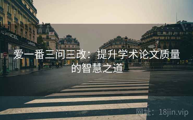 爱一番三问三改:提升学术论文质量的智慧之道